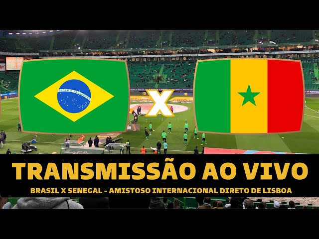 BRASIL X SENEGAL TRANSMISSÃO AO VIVO DIRETO DE LISBOA - AMISTOSO DA SELEÇÃO  BRASILEIRA AO VIVO 