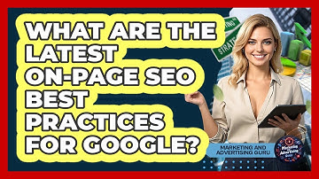 What Are The Latest On-page SEO Best Practices For Google? - Marketing and Advertising Guru
