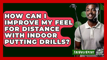 How Can I Improve My Feel For Distance With Indoor Putting Drills? - The Golf Xpert