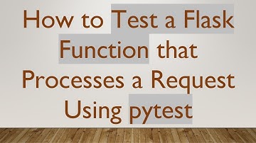 How to Test a Flask Function that Processes a Request Using pytest