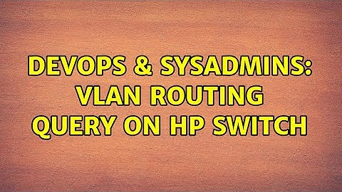 DevOps & SysAdmins: VLAN routing query on HP Switch