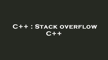 C++ : Stack overflow C++