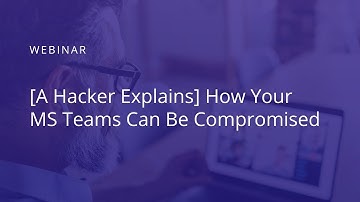 A Hacker Explains: How Your MS Teams Can Be Compromised