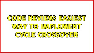 Code Review: Easiest way to implement cycle crossover (2 Solutions!!)