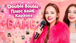 Дабл бабл - ПЛЮС ВАЙБ Караоке Версия