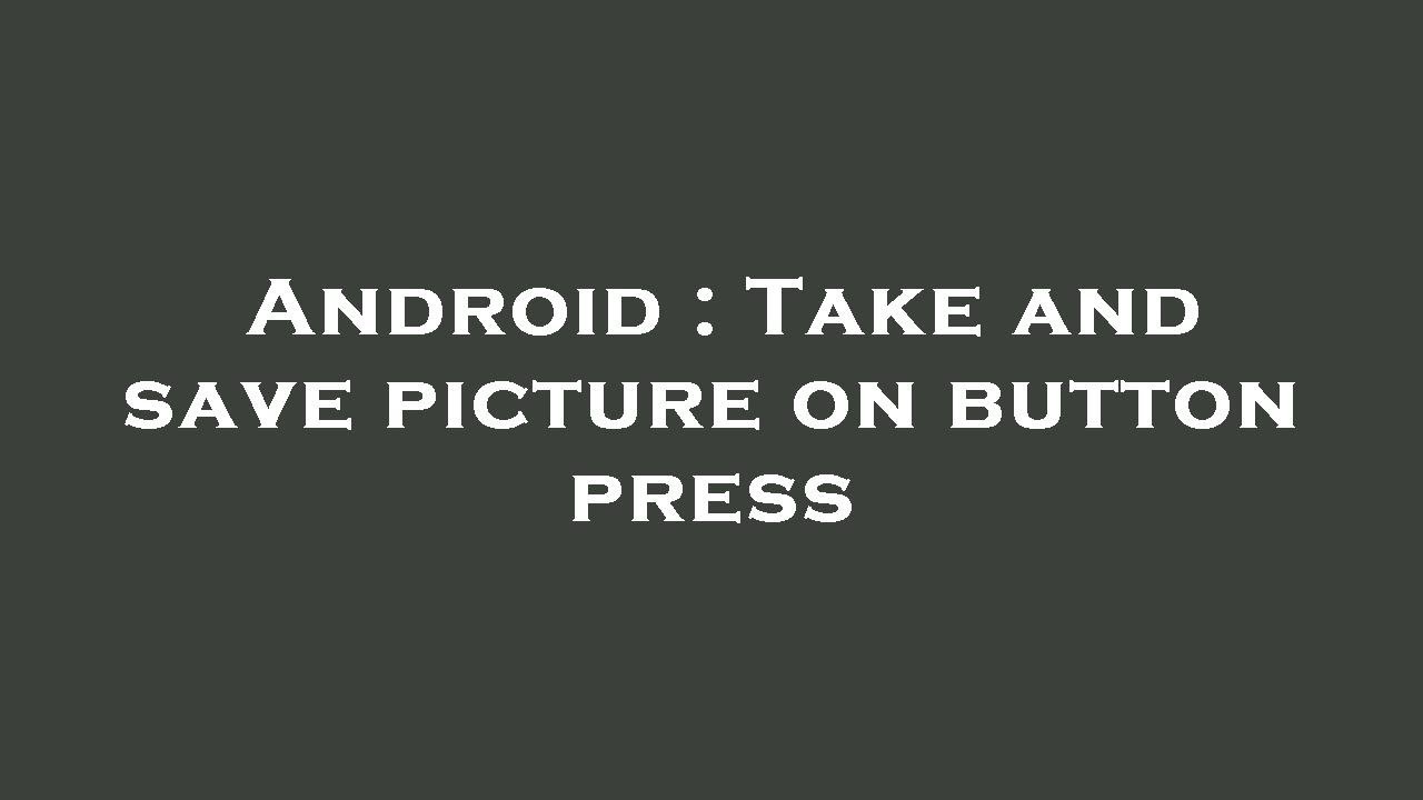 Android : Take and save picture on button press - YouTube