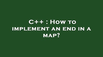 C++ : How to implement an end in a map?