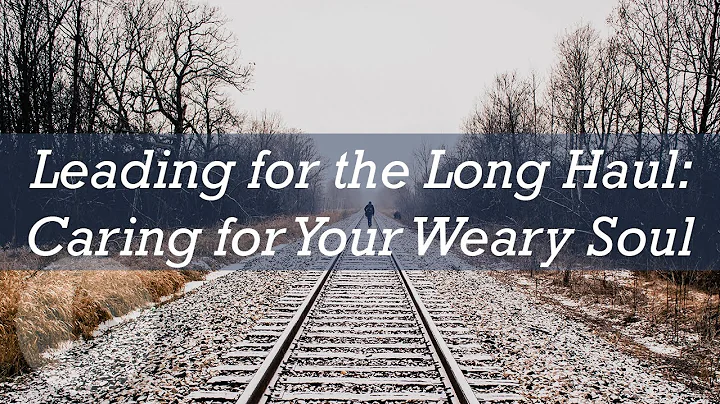 Leading for the Long Haul: Caring for Your Weary S...