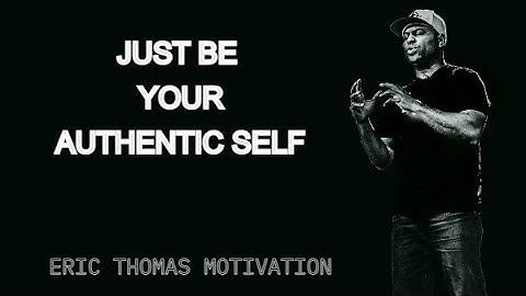 ERIC THOMAS | JUST BE YOUR AUTHENTIC SELF | MOTIVATION SPEECH 2023