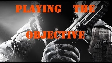 Black Ops 2 - Playing the Objective
