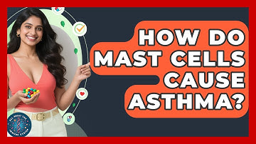 How Do Mast Cells Cause Asthma? - All About the Immune System