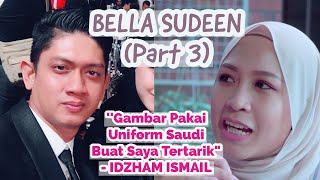BELLA SUDEEN (Part 3) 'Gambar Pakai Uniform Saudi Airlines Buat Saya Tertarik' - Idzham