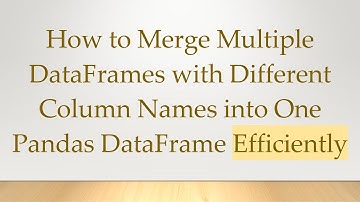 How to Merge Multiple DataFrames with Different Column Names into One Pandas DataFrame Efficiently