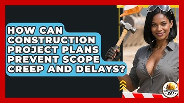 How Can Construction Project Plans Prevent Scope Creep And Delays? - Construction Jobs