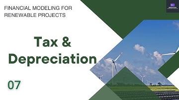 The 2023 Guide to Financial Modeling for Renewable Projects - 07 Tax & Depreciation