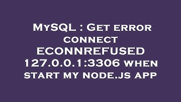 MySQL : Get error connect ECONNREFUSED 127.0.0.1:3306 when start my node.js app