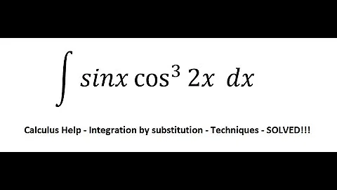 Calculus Help: Integral ∫ sinx cos^3 (⁡2x) dx - Integration by substitution - Techniques