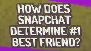 How does Snapchat determine #1 best friend?