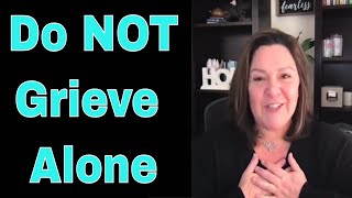 Grief - Do NOT Grieve Alone - Motivation for the dark days of grief - Grief Support - Loss Support