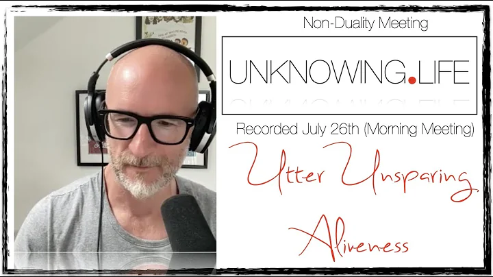 "Utter Unsparing Aliveness" Live Non-Duality Meeti...