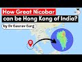 How Great Nicobar can be an alternative to Hong Kong? Strategic potential of Great Nicobar for UPSC