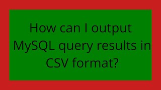 How can I output MySQL query results in CSV format