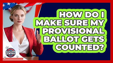 How Do I Make Sure My Provisional Ballot Gets Counted? - Election Central Channel