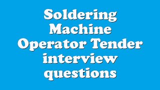 Soldering Machine Operator Tender interview questions