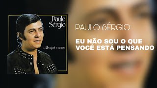 Video thumbnail of "Paulo Sérgio - Eu Não Sou O Que Você Está Pensando (Áudio Oficial)"