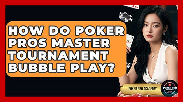 How Do Poker Pros Master Tournament Bubble Play? - Poker Pro Academy