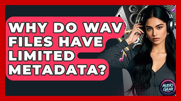 Why Do WAV Files Have Limited Metadata? - Audio Gear Insider