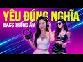 Siêu Phẩm Remix 2026 | Yêu Em Đúng Nghĩa - Bản Nonstop DJ Trống Ấm Gây Nghiện Nhất Hiện Nay
