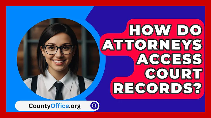How Do Attorneys Access Court Records? - CountyOffice.org