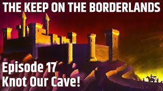 The Keep on the Borderlands | Ep 17 'Knot Our Cave!'
