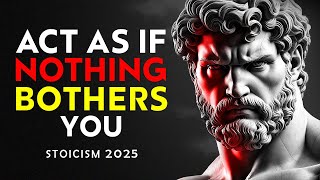 ACT AS IF NOTHING BOTHERS YOU | This is very POWERFUL | Epictetus (Stoicism)