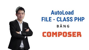 Hướng dẫn Autoload File - Class PHP bằng Composer