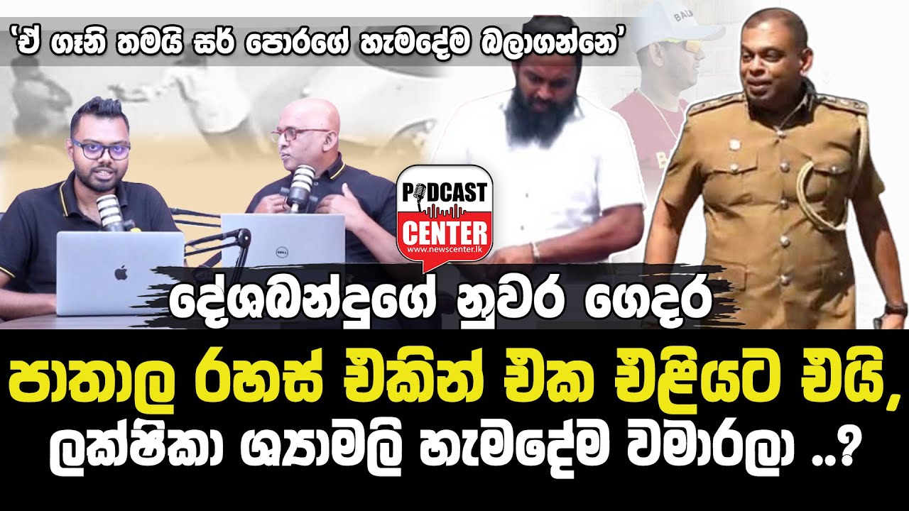 'ඒ ගෑනි තමයි සර් පොරගේ හැමදේම බලාගන්නෙ,' දේශබන්දුගේ නුවර ගෙදර පාතාල රහස් එකින් එක එළියට එයි,