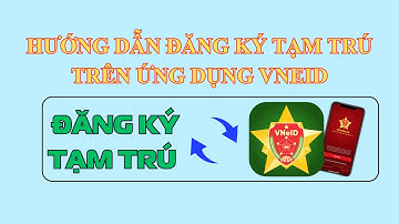 Hướng dẫn đăng ký tạm trú trên ứng dụng VNeID