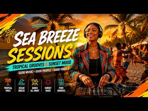 🌺 Sea Breeze Sessions | Coastal Rhythms, Tropical House & Sunset Chill