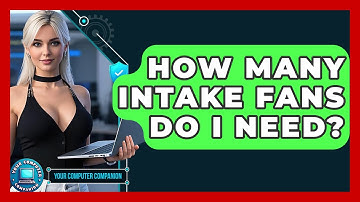 How Many Intake Fans Do I Need? - Your Computer Companion