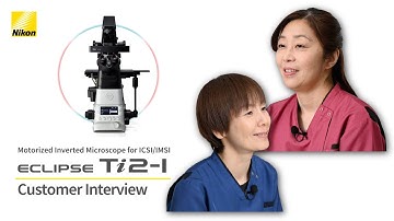 Customer Interview | Minatomirai Yume Clinic | ECLIPSE Ti2-I Motorized Microscope for ICSI/IMSI