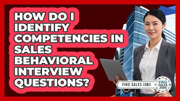 How Do I Identify Competencies In Sales Behavioral Interview Questions? - Find Sales Jobs