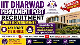 IIT DHARWAD - PERMANENT GOVERNMENT JOB VACANCIES ,ANY DEGREE ELIGIBLE AND B E, B-TECH, AND OTHERS