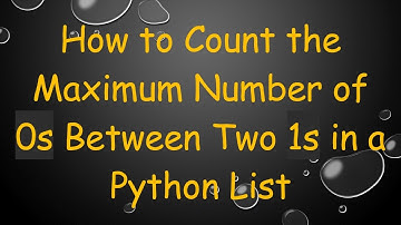 How to Count the Maximum Number of 0s Between Two 1s in a Python List
