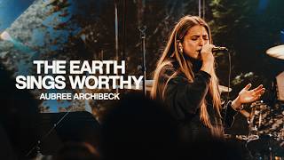 The Earth Sings Worthy - Bethel Music, Aubree Archibeck