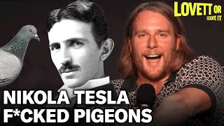 What Exactly Did Nikola Tesla Do With His Pigeon? | Lovett or Leave It