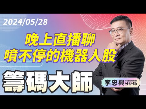 晚上直播聊噴不停的機器人股｜20240528｜李忠興 分析師｜籌碼大師