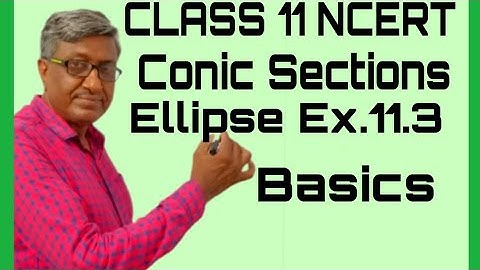 CLASS 11 MATHS CBSE NCERT SOLUTIONS CHAPTER 11 CONIC SECTIONS EXERCISE 11.3 ELLIPSE BASICS