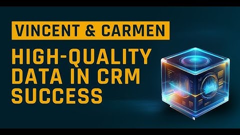 The Role of High-Quality Data in CRM Success (Interview with Vincent & Carmen)