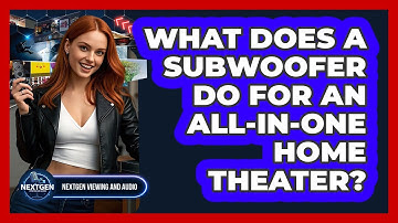 What Does A Subwoofer Do For An All-in-one Home Theater? - NextGen Viewing and Audio